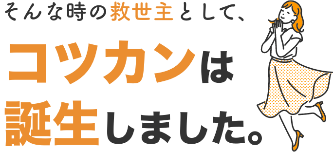 そんな時の救世主として、コツカンは誕生しました。