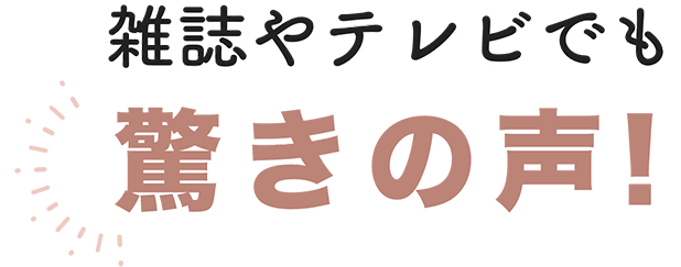 雑誌やテレビでも驚きの声!