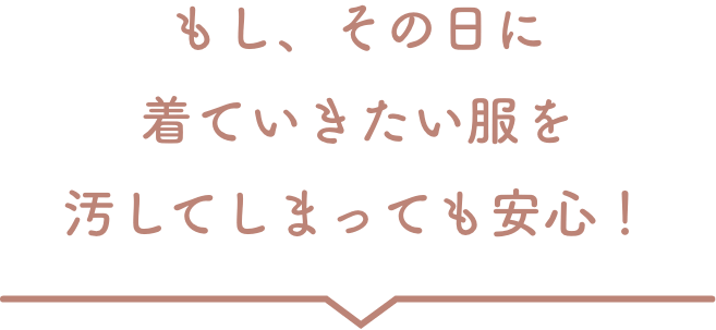 その日に着ていきたい服を汚してしまっても安心!